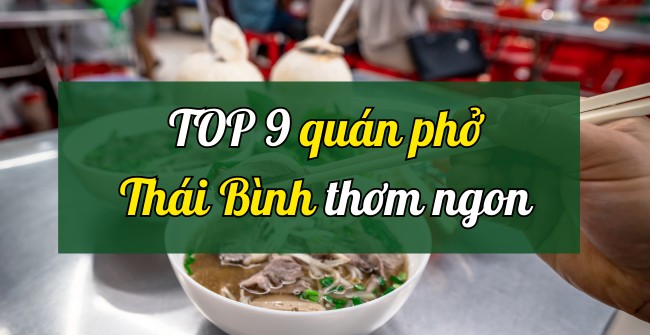 TOP 9 quán phở Thái Bình thơm ngon
