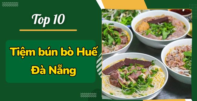 10 Tiệm bún bò Huế Đà Nẵng ngon, hút khách nhất 2024